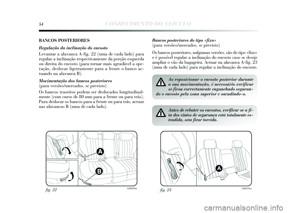 Lancia Delta 2015 Manual de Uso e Manutenção (in Portuguese) 54CONHECIMENTO DO VEÍCULO
BANCOS POSTERIORES
Regulação da inclinação do encosto
Levantar a alavanca A-fig. 22 (uma de cada lado) para
regular a inclinação re spectivamente da porção e squerda Lancia Delta 2015 Manual de Uso e Manutenção (in Portuguese) 54CONHECIMENTO DO VEÍCULO
BANCOS POSTERIORES
Regulação da inclinação do encosto
Levantar a alavanca A-fig. 22 (uma de cada lado) para
regular a inclinação re spectivamente da porção e squerda