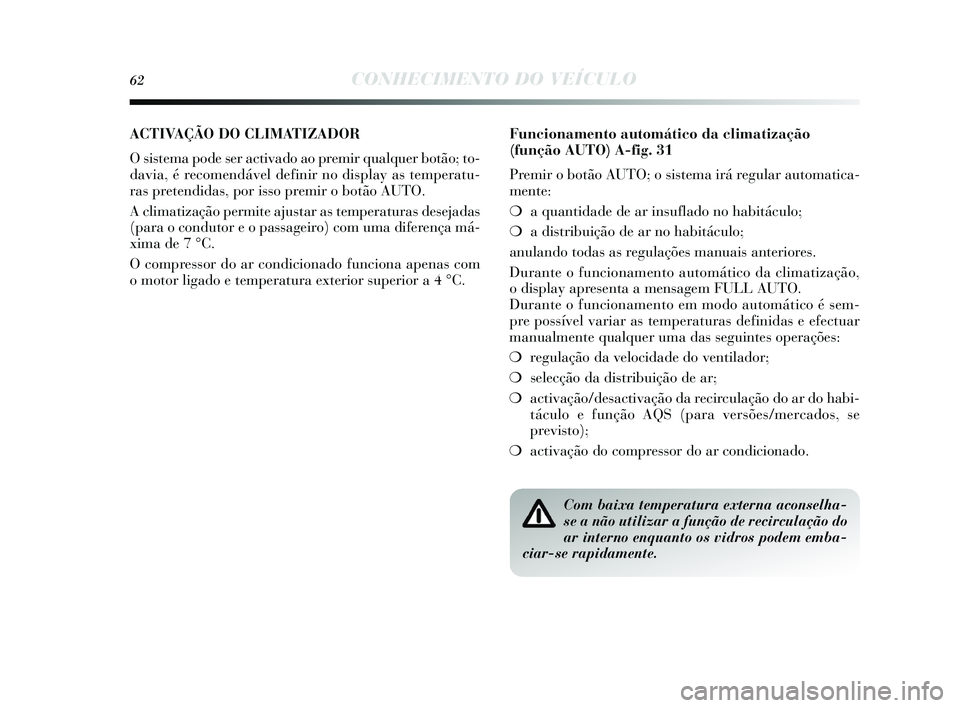 Lancia Delta 2015 Manual de Uso e Manutenção (in Portuguese) 62CONHECIMENTO DO VEÍCULO
ACTIVAÇÃO DO CLIMATIZADOR
O sis tema pode s er activado ao premir qualquer botão; to-
davia, é recomendável definir no di splay as temperatu-
ras pretendidas , por is Lancia Delta 2015 Manual de Uso e Manutenção (in Portuguese) 62CONHECIMENTO DO VEÍCULO
ACTIVAÇÃO DO CLIMATIZADOR
O sis tema pode s er activado ao premir qualquer botão; to-
davia, é recomendável definir no di splay as temperatu-
ras pretendidas , por is
