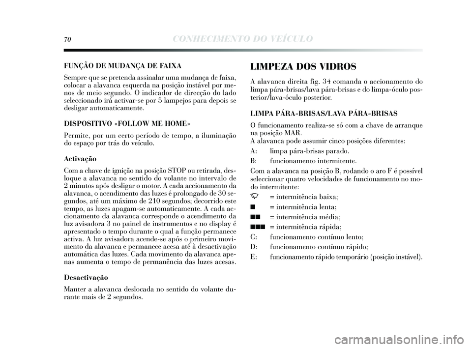 Lancia Delta 2015 Manual de Uso e Manutenção (in Portuguese) 70CONHECIMENTO DO VEÍCULO
FUNÇÃO DE MUDANÇA DE FAIXA
Sempre que s e pretenda assinalar uma mudança de faixa,
colocar a alavanca e squerda na pos ição instável por me-
nos de meio s egundo. O Lancia Delta 2015 Manual de Uso e Manutenção (in Portuguese) 70CONHECIMENTO DO VEÍCULO
FUNÇÃO DE MUDANÇA DE FAIXA
Sempre que s e pretenda assinalar uma mudança de faixa,
colocar a alavanca e squerda na pos ição instável por me-
nos de meio s egundo. O