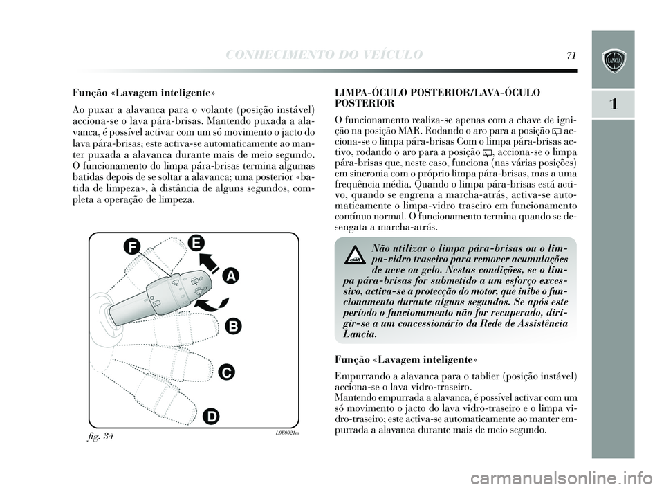 Lancia Delta 2015 Manual de Uso e Manutenção (in Portuguese) CONHECIMENTO DO VEÍCULO71
1
Função «Lavagem inteligente»
Ao puxar a alavanca para o volante (po sição ins tável)
acciona-s e o lava pára-bris as. Mantendo puxada a ala-
vanca, é possível ac Lancia Delta 2015 Manual de Uso e Manutenção (in Portuguese) CONHECIMENTO DO VEÍCULO71
1
Função «Lavagem inteligente»
Ao puxar a alavanca para o volante (po sição ins tável)
acciona-s e o lava pára-bris as. Mantendo puxada a ala-
vanca, é possível ac