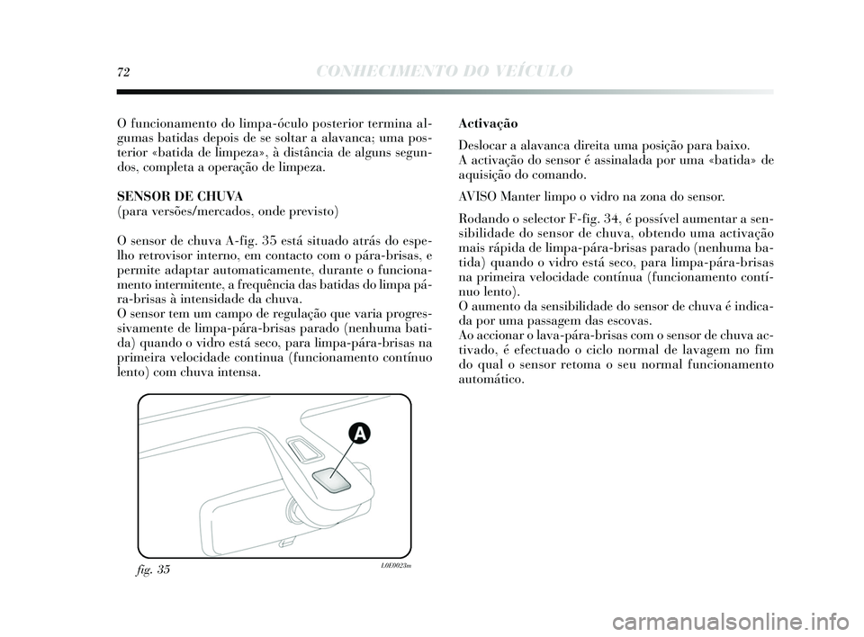 Lancia Delta 2015 Manual de Uso e Manutenção (in Portuguese) 72CONHECIMENTO DO VEÍCULO
O funcionamento do limpa-óculo posterior termina al-
gumas batidas depois de se soltar a alavanca; uma po s-
terior «batida de limpeza», à dis tância de alguns s egun Lancia Delta 2015 Manual de Uso e Manutenção (in Portuguese) 72CONHECIMENTO DO VEÍCULO
O funcionamento do limpa-óculo posterior termina al-
gumas batidas depois de se soltar a alavanca; uma po s-
terior «batida de limpeza», à dis tância de alguns s egun