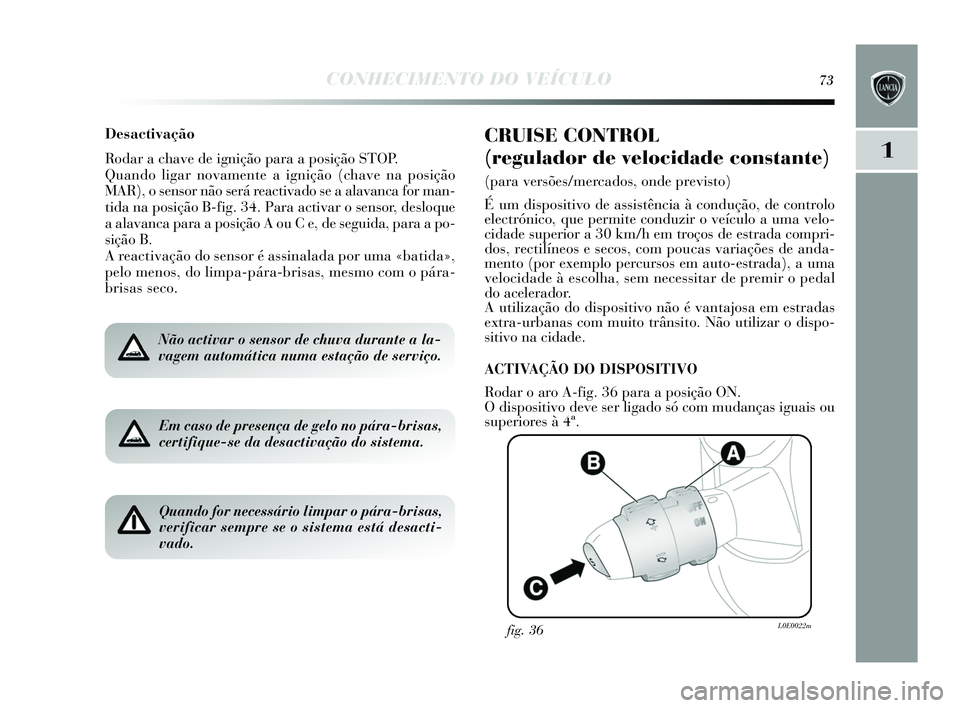 Lancia Delta 2015 Manual de Uso e Manutenção (in Portuguese) CONHECIMENTO DO VEÍCULO73
1
Desactivação
Rodar a chave de ignição para a posição STOP.
Quando ligar novamente a ignição (chave na po sição
MAR), o s ensor não s erá reactivado s e a alava Lancia Delta 2015 Manual de Uso e Manutenção (in Portuguese) CONHECIMENTO DO VEÍCULO73
1
Desactivação
Rodar a chave de ignição para a posição STOP.
Quando ligar novamente a ignição (chave na po sição
MAR), o s ensor não s erá reactivado s e a alava