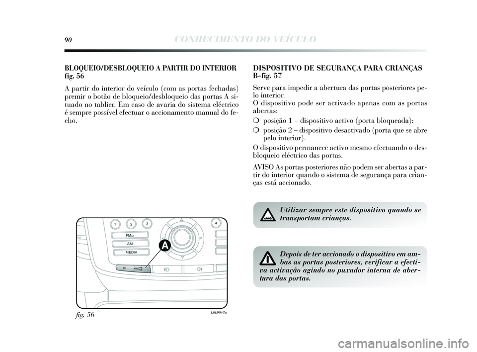 Lancia Delta 2015 Manual de Uso e Manutenção (in Portuguese) 90CONHECIMENTO DO VEÍCULO
BLOQUEIO/DESBLOQUEIO A PARTIR DO INTERIOR
fig. 56
A partir do interior do veículo (com a s portas fechadas )
premir o botão de bloqueio/de sbloqueio da s portas A si-
tu Lancia Delta 2015 Manual de Uso e Manutenção (in Portuguese) 90CONHECIMENTO DO VEÍCULO
BLOQUEIO/DESBLOQUEIO A PARTIR DO INTERIOR
fig. 56
A partir do interior do veículo (com a s portas fechadas )
premir o botão de bloqueio/de sbloqueio da s portas A si-
tu