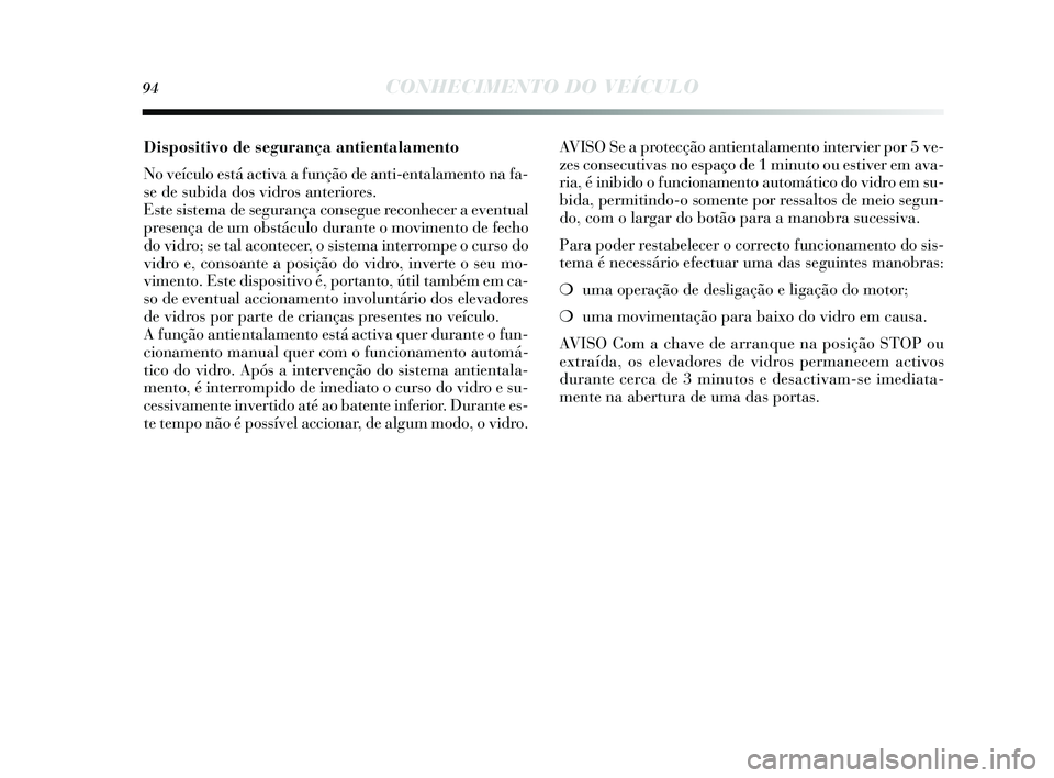 Lancia Delta 2015 Manual de Uso e Manutenção (in Portuguese) 94CONHECIMENTO DO VEÍCULO
Dispositivo de segurança antientalamento
No veículo está activa a função de anti-entalamento na fa-
s e de s ubida do s vidros anteriores .
E ste sis tema de s eguran Lancia Delta 2015 Manual de Uso e Manutenção (in Portuguese) 94CONHECIMENTO DO VEÍCULO
Dispositivo de segurança antientalamento
No veículo está activa a função de anti-entalamento na fa-
s e de s ubida do s vidros anteriores .
E ste sis tema de s eguran