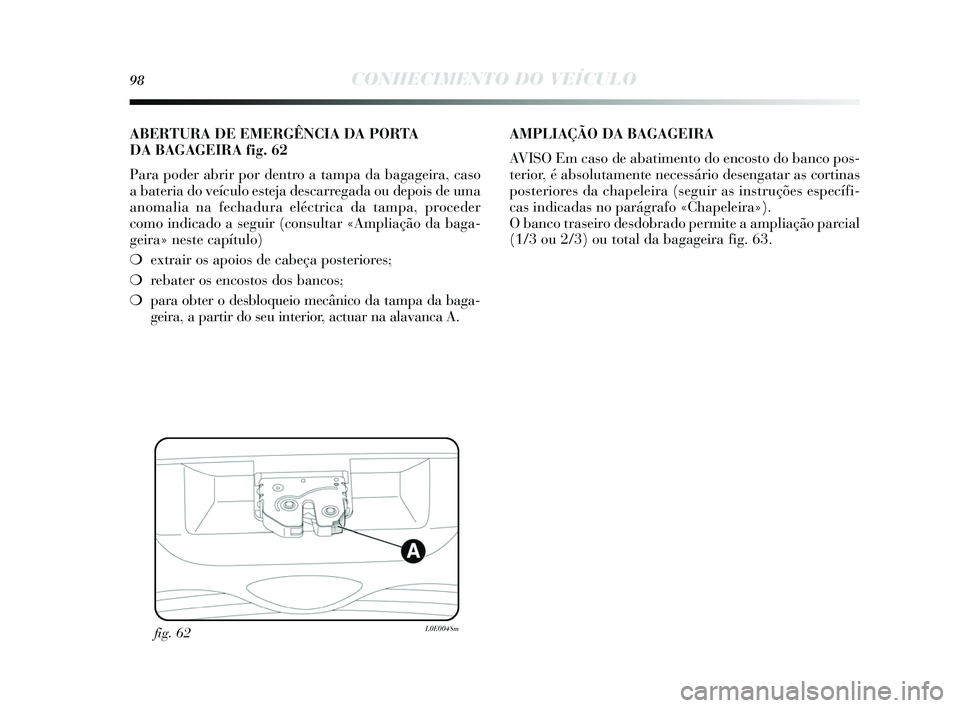 Lancia Delta 2015 Manual de Uso e Manutenção (in Portuguese) 98CONHECIMENTO DO VEÍCULO
fig. 62L0E0048m
ABERTURA DE EMERGÊNCIA DA PORTA
DA BAGAGEIRA fi g. 62
Para poder abrir por dentro a tampa da bagageira, ca so
a bateria do veículo e steja des carregada o Lancia Delta 2015 Manual de Uso e Manutenção (in Portuguese) 98CONHECIMENTO DO VEÍCULO
fig. 62L0E0048m
ABERTURA DE EMERGÊNCIA DA PORTA
DA BAGAGEIRA fi g. 62
Para poder abrir por dentro a tampa da bagageira, ca so
a bateria do veículo e steja des carregada o