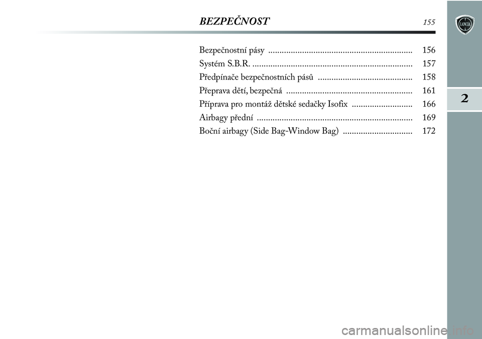 Lancia Delta 2013  Návod k použití a údržbě (in Czech) 2
BEZPEČNOST155
Bezpečnostní pásy  ................................................................ 156
Systém S.B.R. ....................................................................... 157
P