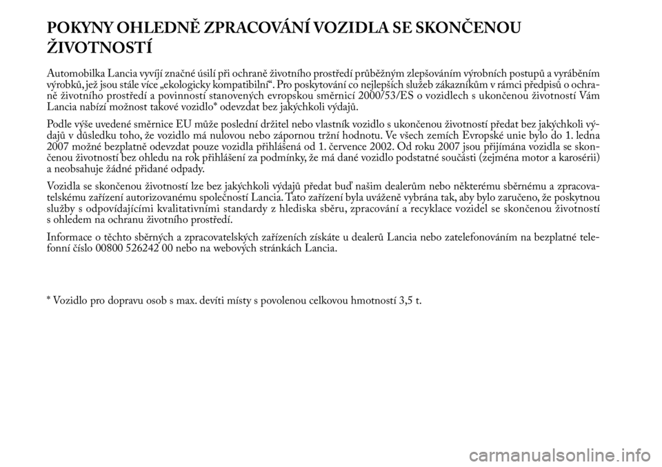 Lancia Delta 2013  Návod k použití a údržbě (in Czech) POKYNY OHLEDNĚ ZPRACOVÁNÍ VOZIDLA SE SKONČENOU
ŽIVOTNOSTÍ
Automobilka Lancia vyvíjí značné úsilí při ochraně životního prostředí průběžným zlepšováním výrobních postupů a v