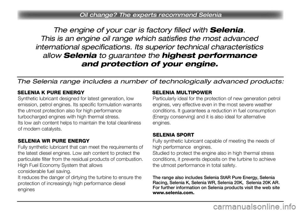 Lancia Delta 2012 Návod k použití a údržbě (in Czech) The engine of your car is factory filled with Selenia.
Oil change? The experts recommend Selenia
This is an engine oil range which satisfies the most advanced
international specifications. Its superio Lancia Delta 2012 Návod k použití a údržbě (in Czech) The engine of your car is factory filled with Selenia.
Oil change? The experts recommend Selenia
This is an engine oil range which satisfies the most advanced
international specifications. Its superio
