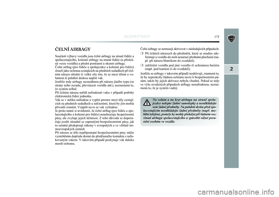 Lancia Delta 2014 Návod k použití a údržbě (in Czech) BEZPEČNOST
173
2
ČELNÍ AIRBAGYSoučástí výbavy vozidla jsou čelní airbagy na straně řidiče a
spolucestujícího, kolenní airbagy na straně řidiče (u přísluš-
né verze vozidla) a př Lancia Delta 2014 Návod k použití a údržbě (in Czech) BEZPEČNOST
173
2
ČELNÍ AIRBAGYSoučástí výbavy vozidla jsou čelní airbagy na straně řidiče a
spolucestujícího, kolenní airbagy na straně řidiče (u přísluš-
né verze vozidla) a př