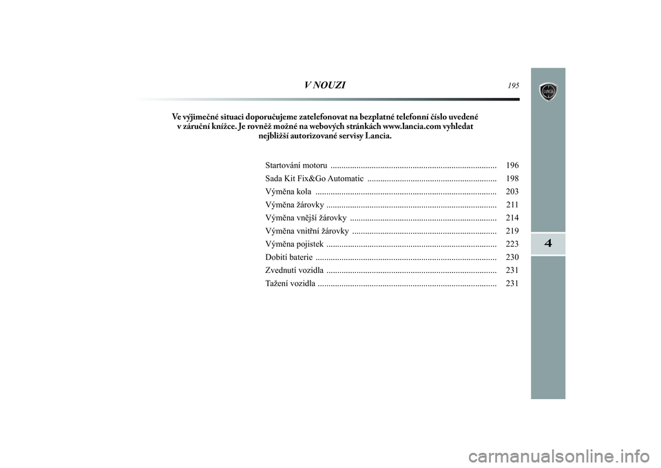 Lancia Delta 2014  Návod k použití a údržbě (in Czech) 4
    
V NOUZI
195
Startování motoru ............................................................................. 196
Sada Kit Fix&Go Automatic .....................................................