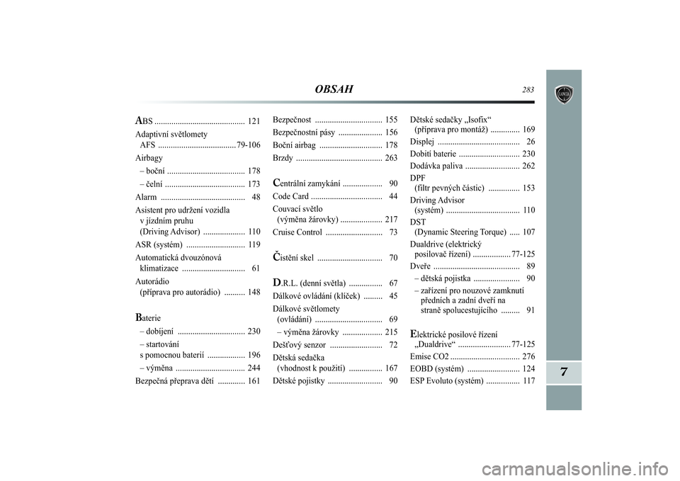 Lancia Delta 2014  Návod k použití a údržbě (in Czech) OBSAH
283
7
Bezpečnost ................................ 155
Bezpečnostní pásy ..................... 156
Boční airbag .............................. 178
Brzdy ....................................
