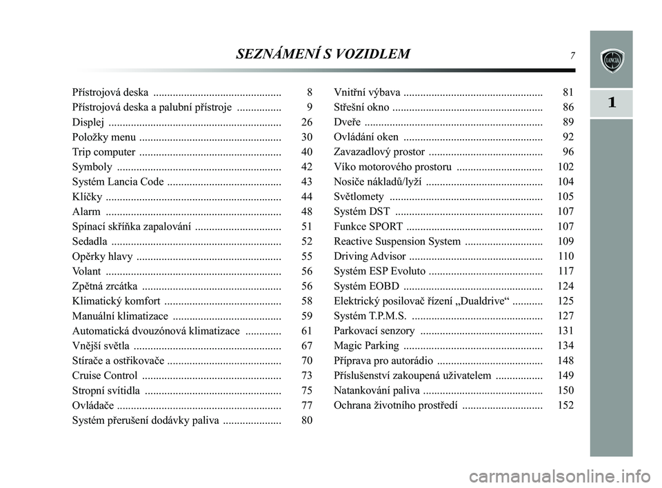 Lancia Delta 2015  Návod k použití a údržbě (in Czech) SEZNÁMENÍ S VOZIDLEM7
1
Přístrojová deska .............................................. 8
Přístrojová deska a palubní přístroje  ................ 9
Displej  ...............................