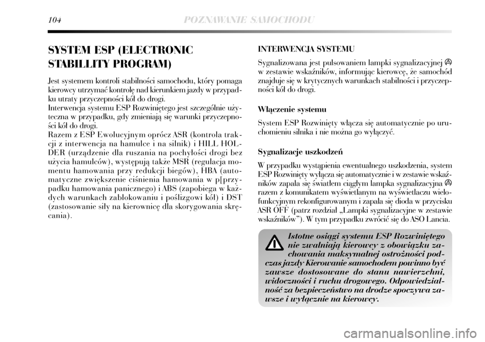 Lancia Delta 2008  Instrukcja obsługi (in Polish) 104POZNAWANIE SAMOCHODU
SYSTEM ESP (ELECTRONIC
STABILLITY PROGRAM)
Jest systemem kontroli stabilnoÊci samochodu, który pomaga
kierowcy utrzymaç kontrol´ nad kierunkiem jazdy w przypad-
ku utraty p