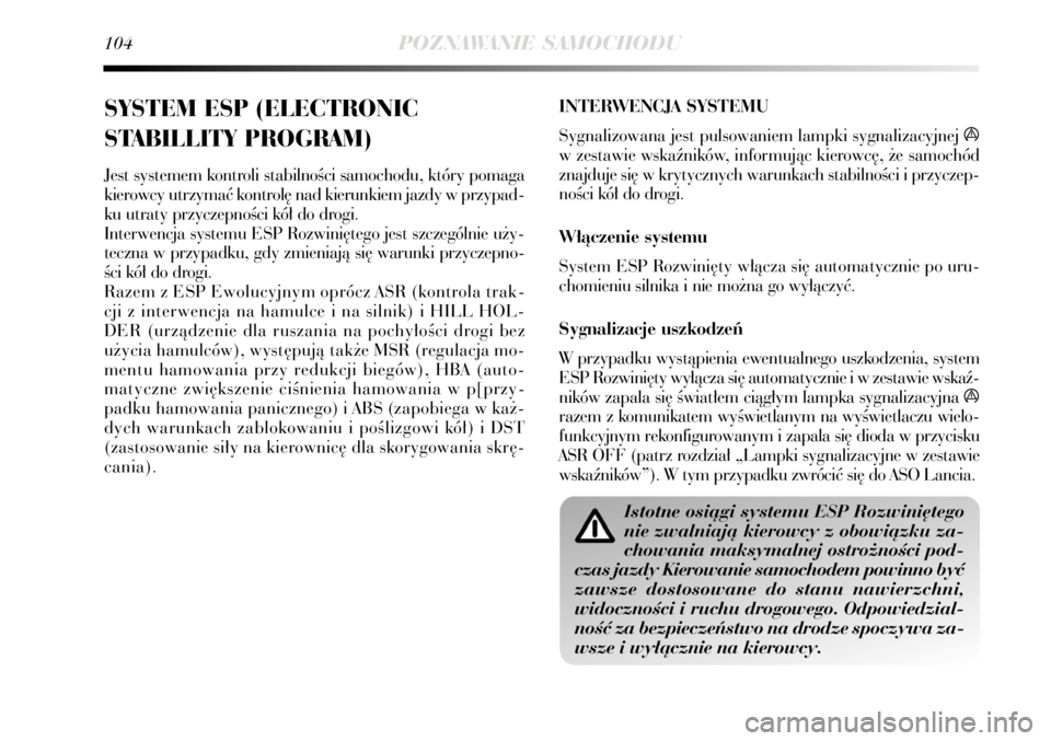 Lancia Delta 2008  Instrukcja obsługi (in Polish) 104POZNAWANIE SAMOCHODU
SYSTEM ESP (ELECTRONIC
STABILLITY PROGRAM)
Jest systemem kontroli stabilnoÊci samochodu, który pomaga
kierowcy utrzymaç kontrol´ nad kierunkiem jazdy w przypad-
ku utraty p