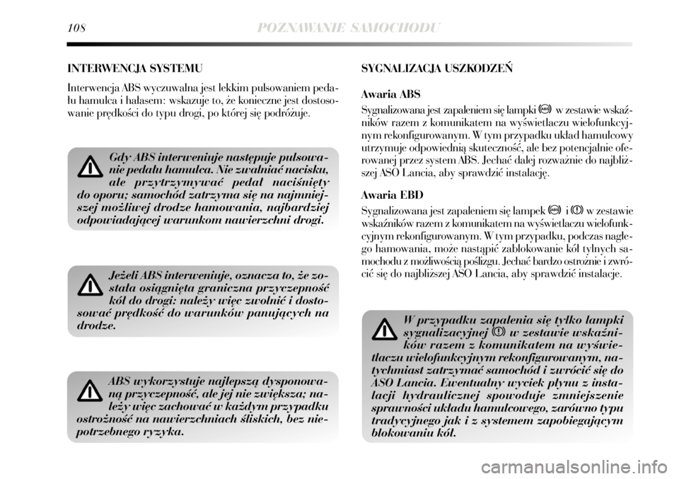 Lancia Delta 2008  Instrukcja obsługi (in Polish) 108POZNAWANIE SAMOCHODU
INTERWENCJA SYSTEMU
Interwencja ABS wyczuwalna jest lekkim pulsowaniem peda-
∏u hamulca i ha∏asem: wskazuje to, ˝e konieczne jest dostoso-
wanie pr´dkoÊci do typu drogi,