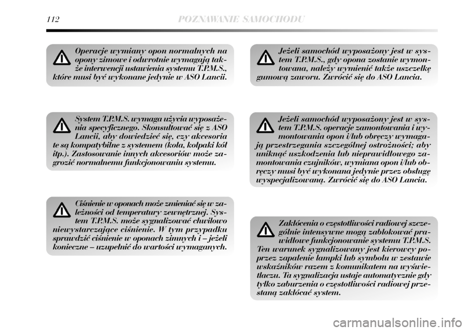 Lancia Delta 2008  Instrukcja obsługi (in Polish) 112POZNAWANIE SAMOCHODU
Operacje wymiany opon normalnych na
opony zimowe i odwrotnie wymagajà tak-
˝e interwencji ustawienia systemu T.P.M.S.,
które musi byç wykonane jedynie w ASO Lancii.
System 