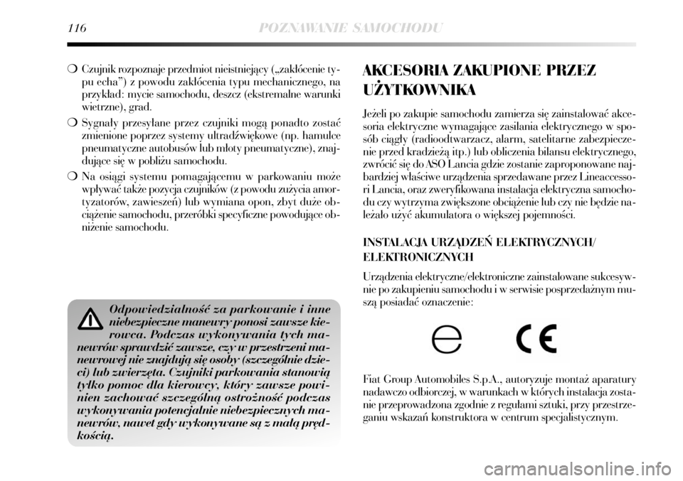 Lancia Delta 2008  Instrukcja obsługi (in Polish) 116POZNAWANIE SAMOCHODU
❍Czujnik rozpoznaje przedmiot nieistniejàcy („zak∏ócenie ty-
pu echa”) z powodu zak∏ócenia typu mechanicznego, na
przyk∏ad: mycie samochodu, deszcz (ekstremalne 