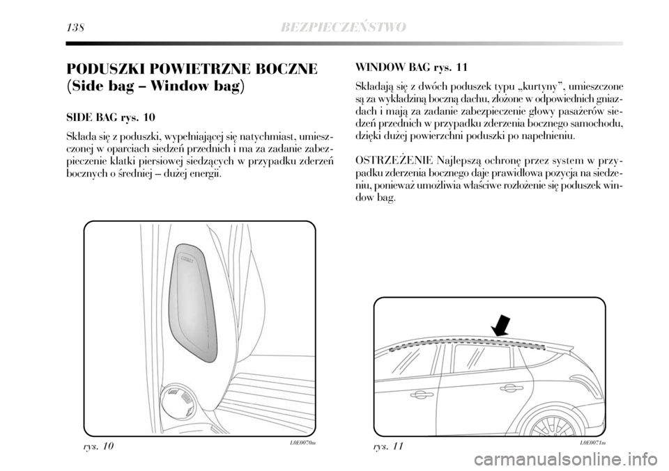 Lancia Delta 2008 Instrukcja obsługi (in Polish) 138BEZPIECZE¡STWO
PODUSZKI POWIETRZNE BOCZNE
(Side bag – Window bag)
SIDE BAG rys. 10
Sk∏ada si´ z poduszki, wype∏niajàcej si´ natychmiast, umiesz-
czonej w oparciach siedzeƒ przednich i Lancia Delta 2008 Instrukcja obsługi (in Polish) 138BEZPIECZE¡STWO
PODUSZKI POWIETRZNE BOCZNE
(Side bag – Window bag)
SIDE BAG rys. 10
Sk∏ada si´ z poduszki, wype∏niajàcej si´ natychmiast, umiesz-
czonej w oparciach siedzeƒ przednich i