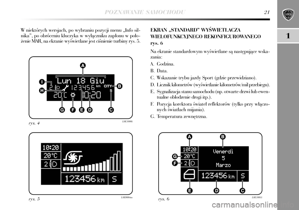 Lancia Delta 2008  Instrukcja obsługi (in Polish) POZNAWANIE SAMOCHODU21
1
W niektórych wersjach, po wybraniu pozycji menu „Info sil-
nika”, po obróceniu kluczyka w wy∏àczniku zap∏onu w po∏o-
˝enie MAR, na ekranie wyÊwietlane jest ciÊ