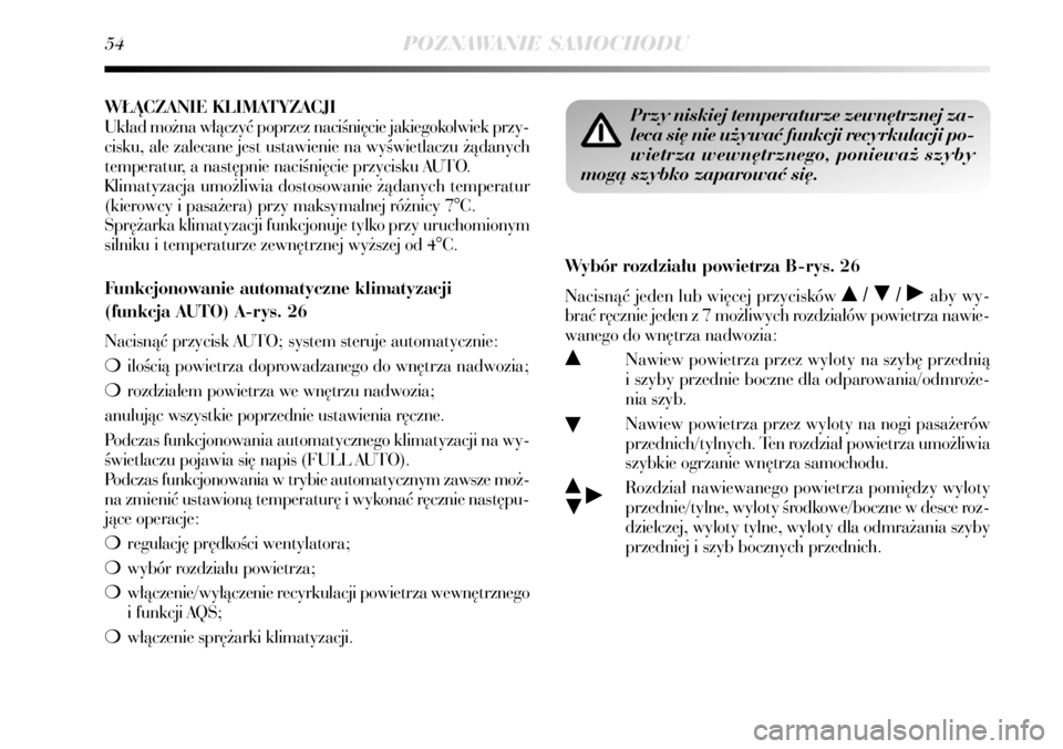 Lancia Delta 2008  Instrukcja obsługi (in Polish) 54POZNAWANIE SAMOCHODU
W¸ÑCZANIE KLIMATYZACJI
Uk∏ad mo˝na w∏àczyç poprzez naciÊni´cie jakiegokolwiek przy-
cisku, ale zalecane jest ustawienie na wyÊwietlaczu ˝àdanych
temperatur, a nast