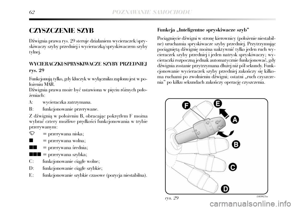 Lancia Delta 2008  Instrukcja obsługi (in Polish) 62POZNAWANIE SAMOCHODU
CZYSZCZENIE SZYB
Dêwignia prawa rys. 29 steruje dzia∏aniem wycieraczek/spry-
skiwaczy szyby przedniej i wycieraczkà/spryskiwaczem szyby
tylnej.
WYCIERACZKI/SPRYSKIWACZE SZYB