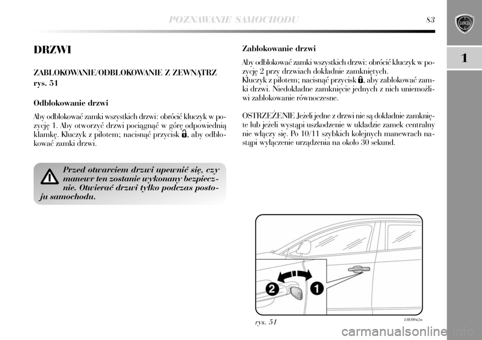 Lancia Delta 2008 Instrukcja obsługi (in Polish) POZNAWANIE SAMOCHODU83
1
DRZWI
ZABLOKOWANIE/ODBLOKOWANIE Z ZEWNÑTRZ
rys. 51
Odblokowanie drzwi
Aby odblokowaç zamki wszystkich drzwi: obróciç kluczyk w po-
zycj´ 1. Aby otworzyç drzwi pociàgnà Lancia Delta 2008 Instrukcja obsługi (in Polish) POZNAWANIE SAMOCHODU83
1
DRZWI
ZABLOKOWANIE/ODBLOKOWANIE Z ZEWNÑTRZ
rys. 51
Odblokowanie drzwi
Aby odblokowaç zamki wszystkich drzwi: obróciç kluczyk w po-
zycj´ 1. Aby otworzyç drzwi pociàgnà