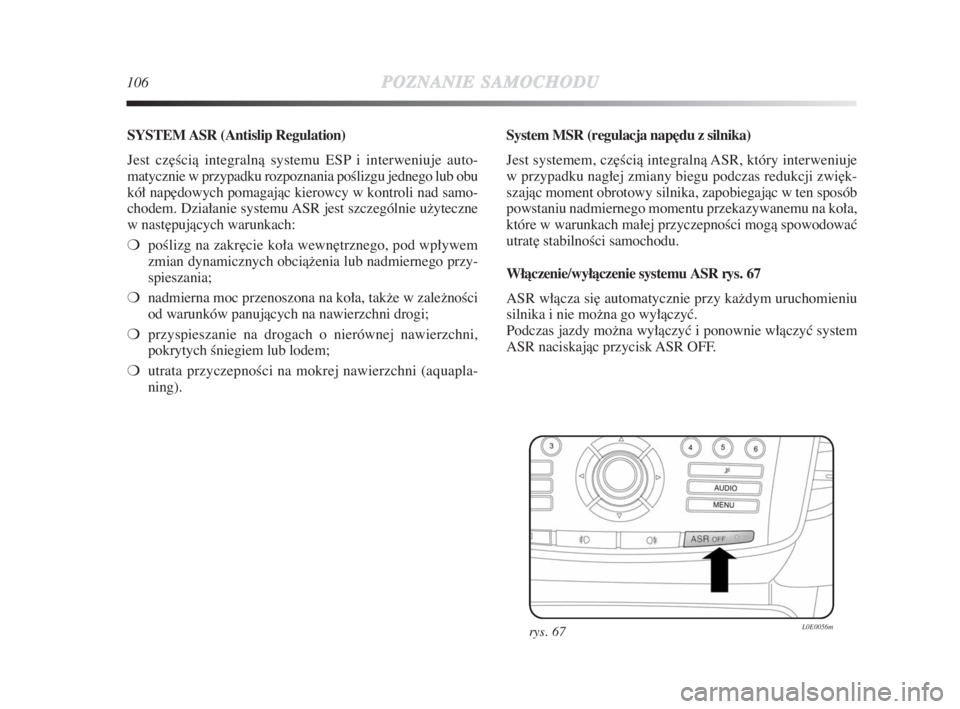 Lancia Delta 2009 Instrukcja obsługi (in Polish) 106POZNANIESAMOCHODU
SYSTEM ASR (Antislip Regulation)
Jest cz∏Êcià integralnà systemu ESP i interweniuje auto-
matycznie w przypadku rozpoznania poÊlizgu jednego lub obu
kół nap∏dowych pomag Lancia Delta 2009 Instrukcja obsługi (in Polish) 106POZNANIESAMOCHODU
SYSTEM ASR (Antislip Regulation)
Jest cz∏Êcià integralnà systemu ESP i interweniuje auto-
matycznie w przypadku rozpoznania poÊlizgu jednego lub obu
kół nap∏dowych pomag