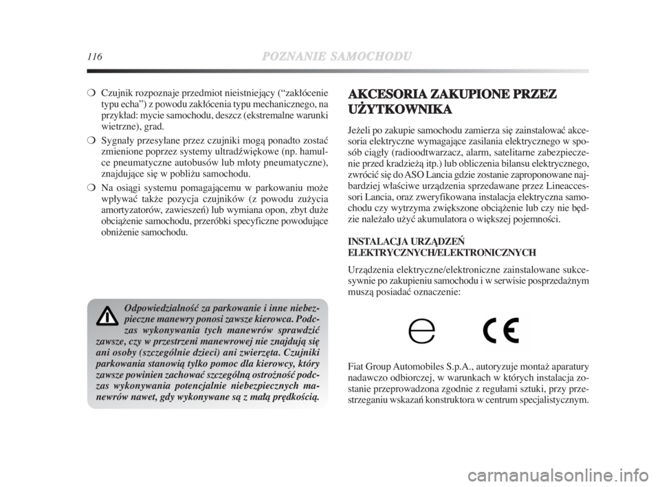 Lancia Delta 2009  Instrukcja obsługi (in Polish) 116POZNANIESAMOCHODU
❍Czujnik rozpoznaje przedmiot nieistniejàcy (“zakłócenie
typu echa”) z powodu zakłócenia typu mechanicznego, na
przykład: mycie samochodu, deszcz (ekstremalne warunki
