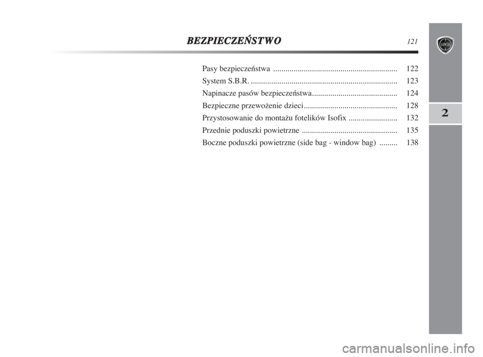 Lancia Delta 2009  Instrukcja obsługi (in Polish) BEZPIECZE¡
STWO121
2
Pasy bezpieczeƒstwa ............................................................. 122
System S.B.R......................................................................... 123
N