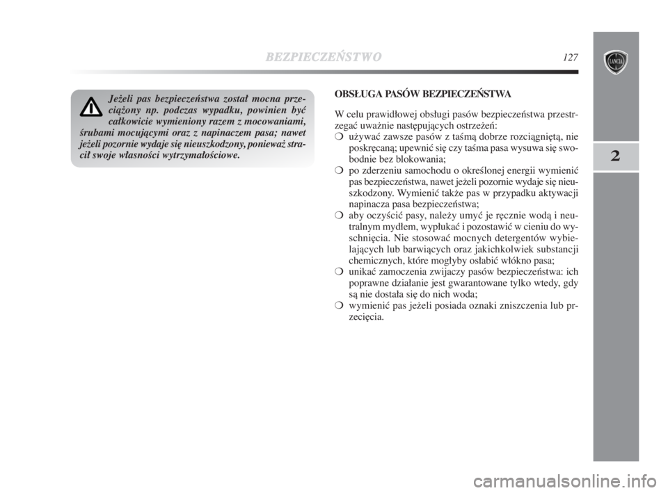 Lancia Delta 2009  Instrukcja obsługi (in Polish) BEZPIECZE¡
STWO127
2
Ježeli pas bezpieczeƒstwa został mocna prze-
ciàžony np. podczas wypadku, powinien byç
całkowicie wymieniony razem z mocowaniami,
Êrubami mocujàcymi oraz z napinaczem pa
