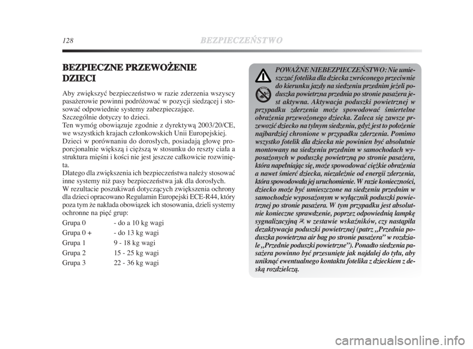 Lancia Delta 2009  Instrukcja obsługi (in Polish) 128BEZPIECZE¡
STWO
BEZPIECZNE PRZEWOþENIE 
DZIECI
Aby zwi∏kszyç bezpieczeƒstwo w razie zderzenia wszyscy
pasažerowie powinni podróžowaç w pozycji siedzàcej i sto-
sowaç odpowiednie systemy