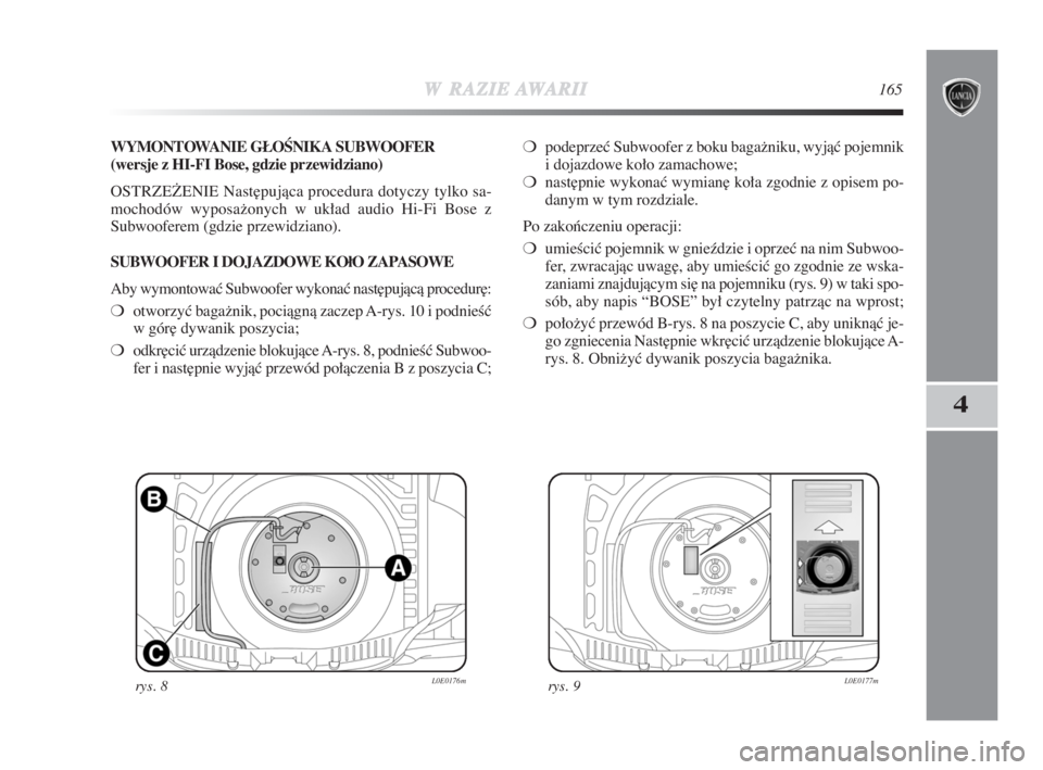 Lancia Delta 2009  Instrukcja obsługi (in Polish) WRAZIEAWARII165
4
WYMONTOWANIE GŁOÂNIKA SUBWOOFER 
(wersje z HI-FI Bose, gdzie przewidziano)
OSTRZEðENIE Nast∏pujàca procedura dotyczy tylko sa-
mochodów wyposažonych w układ audio Hi-Fi Bose