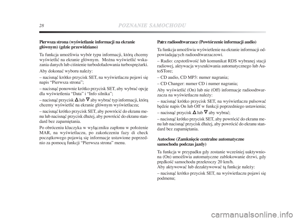 Lancia Delta 2009  Instrukcja obsługi (in Polish) 28POZNANIESAMOCHODU
Pier wsza strona (wyÊwietlanie informacji na ekranie
głównym) (gdzie przewidziano)
Ta funkcja umožliwia wybór typu informacji, którà chcemy
wyÊwietliç na ekranie głównym