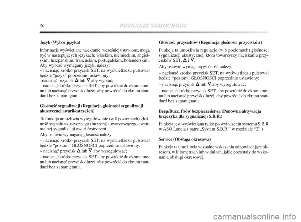 Lancia Delta 2009  Instrukcja obsługi (in Polish) 30POZNANIESAMOCHODU
J∏zyk (Wybór j∏zyka)
Informacje wyÊwietlane na ekranie, wczeÊniej ustawione, mogà
byç w nast∏pujàcych j∏zykach: włoskim, niemieckim, angiel-
skim, hiszpaƒskim, fran