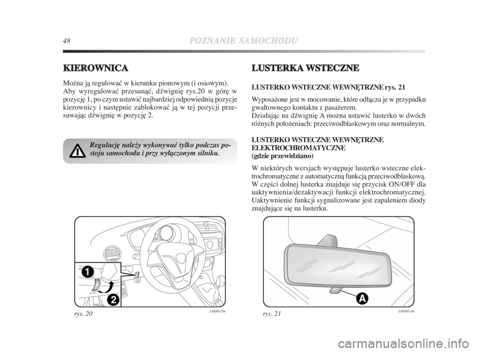 Lancia Delta 2009  Instrukcja obsługi (in Polish) 48POZNANIESAMOCHODU
KIEROWNICA
Možna jà regulowaç w kierunku pionowym (i osiowym).
Aby wyregulowaç przesunàç, dêwigni∏ rys.20 w gór∏ w
pozycj∏ 1, po czym ustawiç najbardziej odpowiedni�