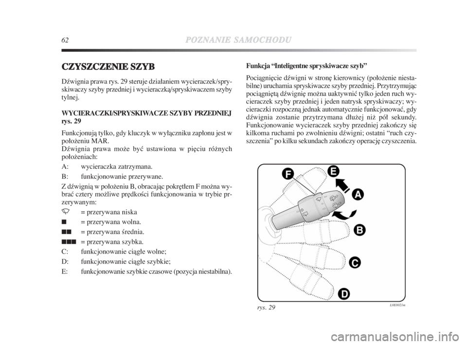 Lancia Delta 2009  Instrukcja obsługi (in Polish) 62POZNANIESAMOCHODU
CZYSZCZENIE SZYB
Dêwignia prawa rys. 29 steruje działaniem wycieraczek/spry-
skiwaczy szyby przedniej i wycieraczkà/spryskiwaczem szyby
tylnej.
WYCIERACZKI/SPRYSKIWACZE SZYBY PR