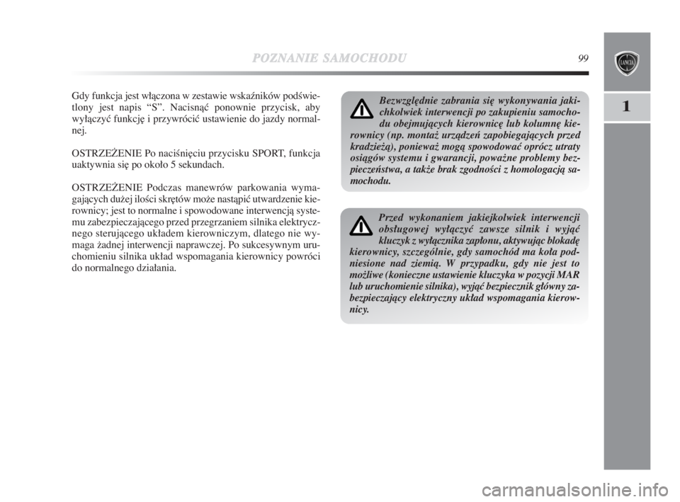 Lancia Delta 2009  Instrukcja obsługi (in Polish) POZNANIESAMOCHODU99
1
Gdy funkcja jest włàczona w zestawie wskaêników podÊwie-
tlony jest napis “S”. Nacisnàç ponownie przycisk, aby
wyłàczyç funkcj∏ i przywróciç ustawienie do jazdy