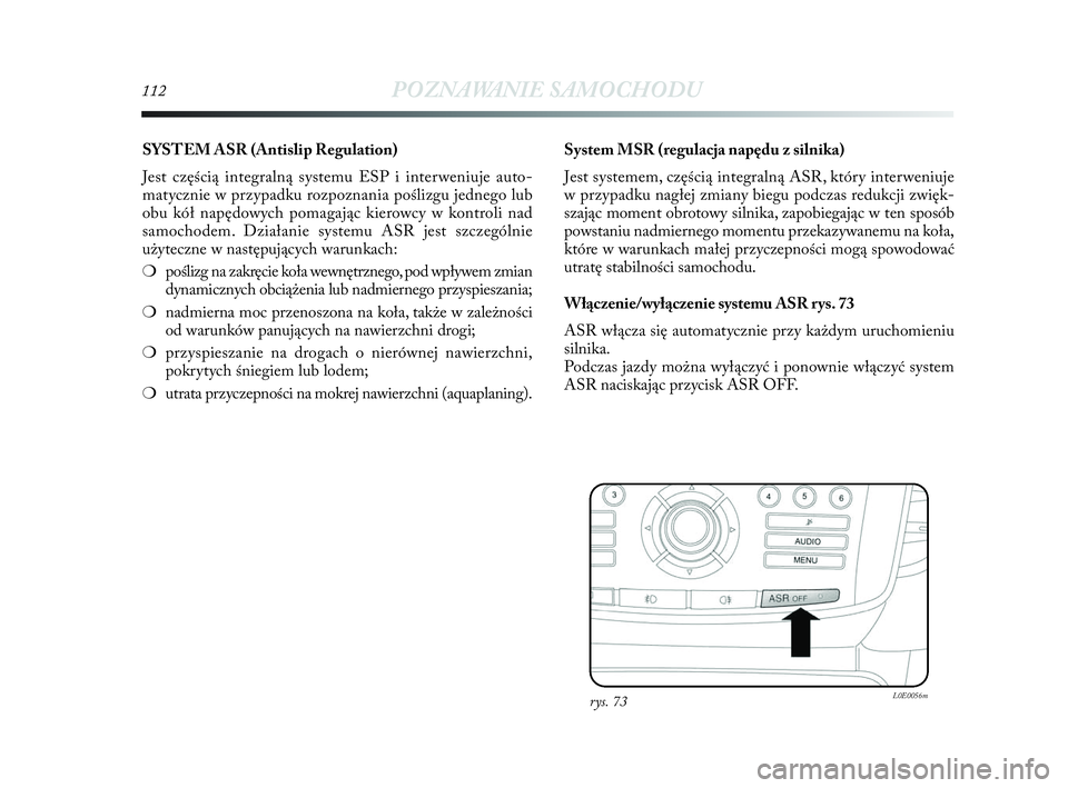 Lancia Delta 2010 Instrukcja obsługi (in Polish) 112POZNAWANIE SAMOCHODU
SYSTEM ASR (Antislip Regulation)
Jest częścią integralną systemu ESP i interweniuje auto -
matycznie w przypadku rozpoznania poślizgu jednego lub
obu kół napędowyc Lancia Delta 2010 Instrukcja obsługi (in Polish) 112POZNAWANIE SAMOCHODU
SYSTEM ASR (Antislip Regulation)
Jest częścią integralną systemu ESP i interweniuje auto -
matycznie w przypadku rozpoznania poślizgu jednego lub
obu kół napędowyc