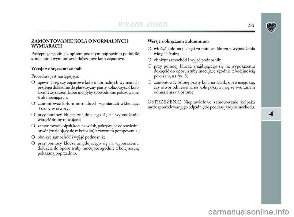 Lancia Delta 2010 Instrukcja obsługi (in Polish) W RAZIE AWARII191
4
ZAMONTOWANIE KOŁA O NORMALNYCH
WYMIARACH
Postępując zgodnie z opisem podanym poprzednio podnieść
samochód i wymontować dojazdowe koło zapasowe.
Wersje z obręczami ze s Lancia Delta 2010 Instrukcja obsługi (in Polish) W RAZIE AWARII191
4
ZAMONTOWANIE KOŁA O NORMALNYCH
WYMIARACH
Postępując zgodnie z opisem podanym poprzednio podnieść
samochód i wymontować dojazdowe koło zapasowe.
Wersje z obręczami ze s