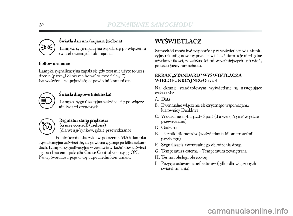 Lancia Delta 2010 Instrukcja obsługi (in Polish) 20POZNAWANIE SAMOCHODU
Światła dzienne/mijania (zielona)
Lampka sygnalizacyjna zapala się po włączeniu
świateł dziennych lub mijania.
Follow me home
Lampka sygnalizacyjna zapala się gdy zosta Lancia Delta 2010 Instrukcja obsługi (in Polish) 20POZNAWANIE SAMOCHODU
Światła dzienne/mijania (zielona)
Lampka sygnalizacyjna zapala się po włączeniu
świateł dziennych lub mijania.
Follow me home
Lampka sygnalizacyjna zapala się gdy zosta