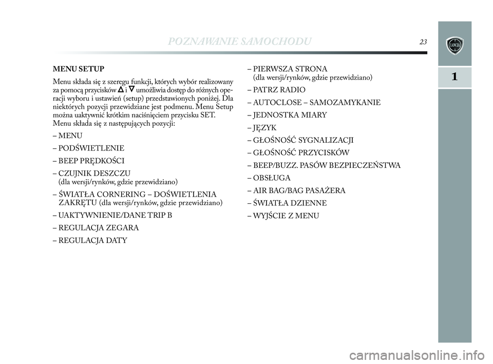 Lancia Delta 2010 Instrukcja obsługi (in Polish) POZNAWANIE SAMOCHODU23
1
MENU SETUP
Menu składa się z szeregu funkcji, których wybór realizowany
za pomocą przycisków
Õi Ôumożliwia dostęp do różnych ope-
racji wyboru i ustawień ( Lancia Delta 2010 Instrukcja obsługi (in Polish) POZNAWANIE SAMOCHODU23
1
MENU SETUP
Menu składa się z szeregu funkcji, których wybór realizowany
za pomocą przycisków
Õi Ôumożliwia dostęp do różnych ope-
racji wyboru i ustawień (