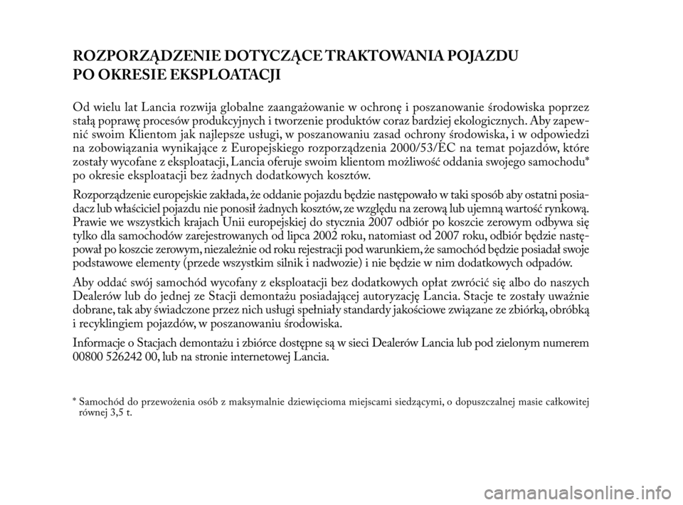 Lancia Delta 2010 Instrukcja obsługi (in Polish) ROZPORZĄDZENIE DOTYCZĄCE TRAKTOWANIA POJAZDU
PO OKRESIE EKSPLOATACJI
Od wielu lat Lancia rozwija globalne zaangażowanie w ochronę i poszanowanie środowiska poprzez
stałą poprawę procesów pro Lancia Delta 2010 Instrukcja obsługi (in Polish) ROZPORZĄDZENIE DOTYCZĄCE TRAKTOWANIA POJAZDU
PO OKRESIE EKSPLOATACJI
Od wielu lat Lancia rozwija globalne zaangażowanie w ochronę i poszanowanie środowiska poprzez
stałą poprawę procesów pro