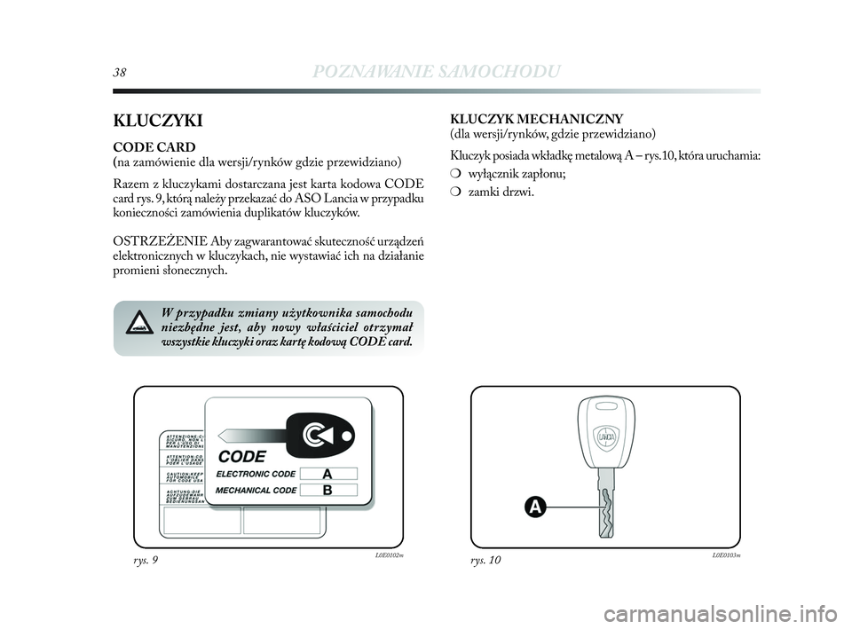 Lancia Delta 2010 Instrukcja obsługi (in Polish) 38POZNAWANIE SAMOCHODU
KLUCZYKI
CODE CARD
(na zamówienie dla wersji/rynków gdzie przewidziano)
Razem z kluczykami dostarczana jest karta kodowa CODE
card rys. 9, którą należy przekazać do ASO Lancia Delta 2010 Instrukcja obsługi (in Polish) 38POZNAWANIE SAMOCHODU
KLUCZYKI
CODE CARD
(na zamówienie dla wersji/rynków gdzie przewidziano)
Razem z kluczykami dostarczana jest karta kodowa CODE
card rys. 9, którą należy przekazać do ASO
