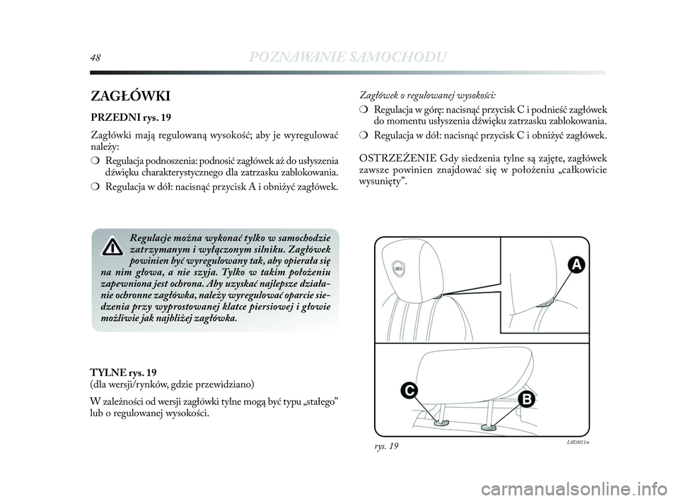 Lancia Delta 2010 Instrukcja obsługi (in Polish) 48POZNAWANIE SAMOCHODU
ZAGŁÓWKI
PRZEDNI rys. 19
Zagłówki mają regulowaną wysokość; aby je wyregulować
należy:
❍Regulacja podnoszenia: podnosić zagłówek aż do usłyszenia
dźwięku char Lancia Delta 2010 Instrukcja obsługi (in Polish) 48POZNAWANIE SAMOCHODU
ZAGŁÓWKI
PRZEDNI rys. 19
Zagłówki mają regulowaną wysokość; aby je wyregulować
należy:
❍Regulacja podnoszenia: podnosić zagłówek aż do usłyszenia
dźwięku char
