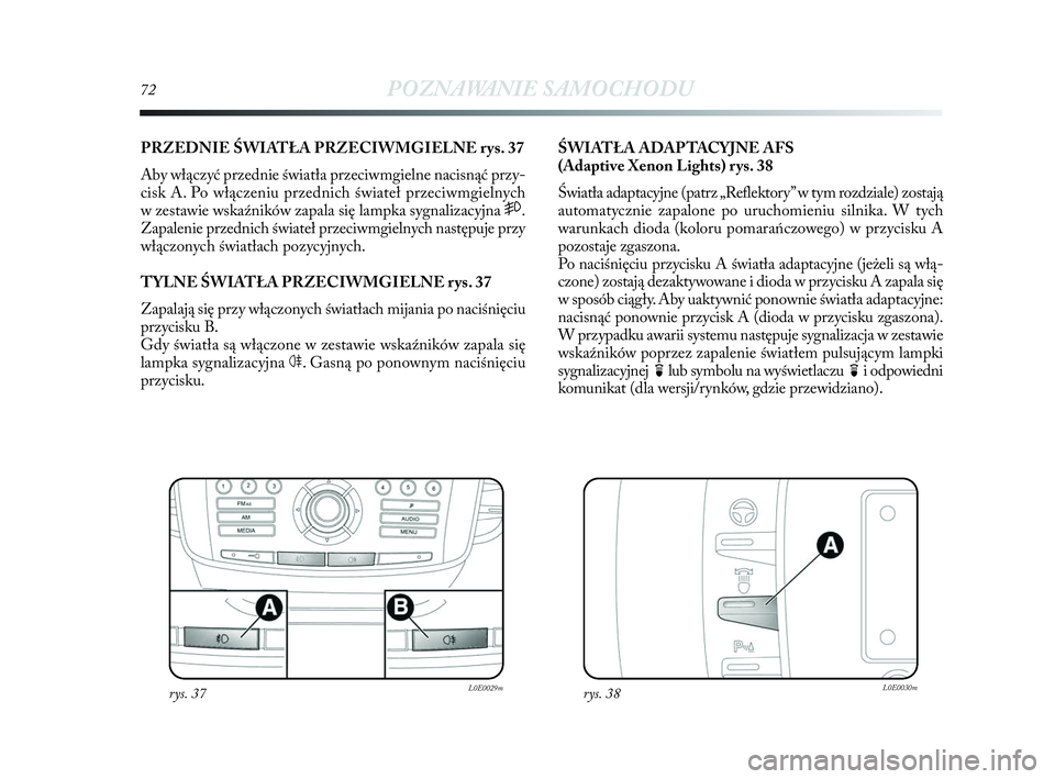 Lancia Delta 2010 Instrukcja obsługi (in Polish) 72POZNAWANIE SAMOCHODU
PRZEDNIE ŚWIATŁA PRZECIWMGIELNE rys. 37
Aby włączyć przednie światła przeciwmgielne nacisnąć przy-
cisk A. Po włączeniu przednich świateł przeciwmgielnych
w zesta Lancia Delta 2010 Instrukcja obsługi (in Polish) 72POZNAWANIE SAMOCHODU
PRZEDNIE ŚWIATŁA PRZECIWMGIELNE rys. 37
Aby włączyć przednie światła przeciwmgielne nacisnąć przy-
cisk A. Po włączeniu przednich świateł przeciwmgielnych
w zesta