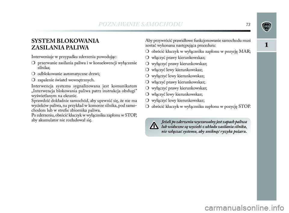 Lancia Delta 2010 Instrukcja obsługi (in Polish) POZNAWANIE SAMOCHODU73
1SYSTEM BLOKOWANIA
ZASILANIA PALIWA
Interweniuje w przypadku zderzenia powodując:
❍przerwanie zasilania paliwa i w konsekwencji wyłączenie
silnika;
❍odblokowanie a Lancia Delta 2010 Instrukcja obsługi (in Polish) POZNAWANIE SAMOCHODU73
1SYSTEM BLOKOWANIA
ZASILANIA PALIWA
Interweniuje w przypadku zderzenia powodując:
❍przerwanie zasilania paliwa i w konsekwencji wyłączenie
silnika;
❍odblokowanie a