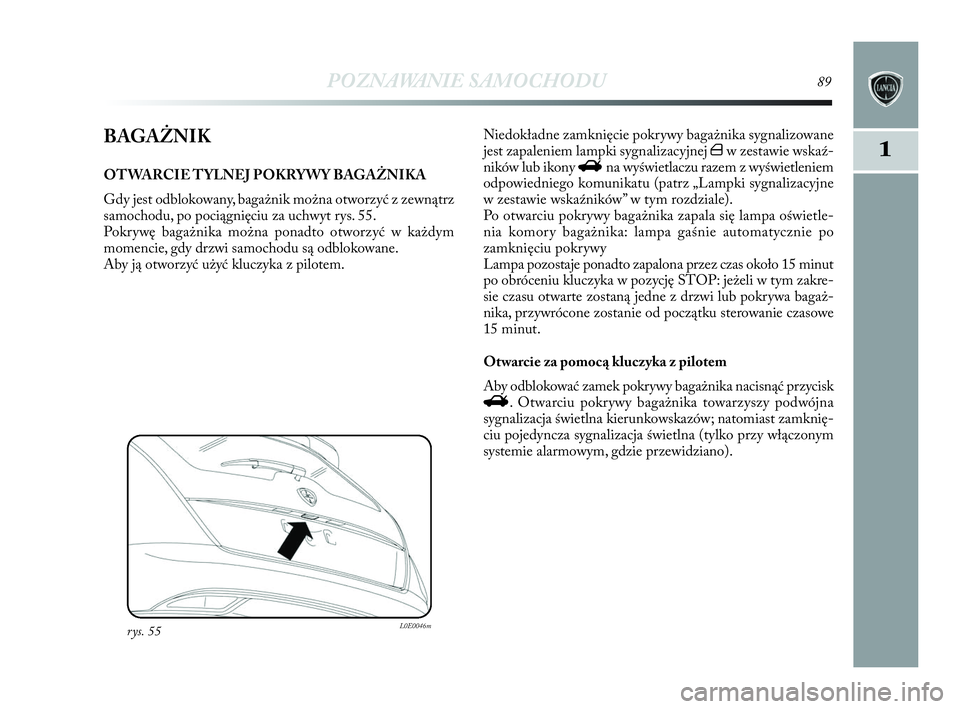 Lancia Delta 2010  Instrukcja obsługi (in Polish) POZNAWANIE SAMOCHODU89
1BAGAŻNIK
OTWARCIE TYLNEJ POKRYWY BAGAŻNIKA
Gdy jest odblokowany, bagażnik można otworzyć z   zewnątrz
samochodu, po pociągnięciu za uchwyt rys. 55.
Pokrywę bagażnika 