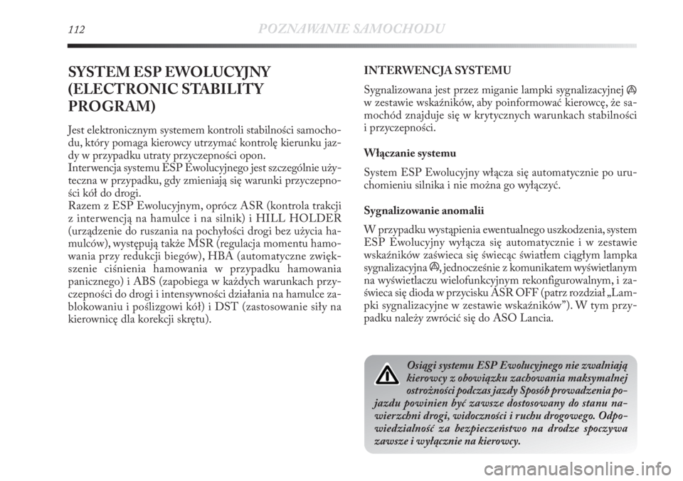 Lancia Delta 2011  Instrukcja obsługi (in Polish) 112POZNAWANIE SAMOCHODU
SYSTEM ESP EWOLUCYJNY
(ELECTRONIC STABILITY
PROGRAM)
Jest elektronicznym systemem kontroli stabilności samocho-
du, który pomaga kierowcy utrzymać kontrolę kierunku jaz-
dy