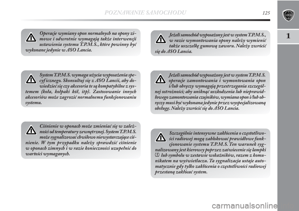 Lancia Delta 2011 Instrukcja obsługi (in Polish) POZNAWANIE SAMOCHODU125
1Operacje wymiany opon normalnych na opony zi-
mowe i odwrotnie wymagają także interwencji
ustawienia systemu T.P.M.S., które powinny być
wykonane jedynie w ASO Lancia.
Sys Lancia Delta 2011 Instrukcja obsługi (in Polish) POZNAWANIE SAMOCHODU125
1Operacje wymiany opon normalnych na opony zi-
mowe i odwrotnie wymagają także interwencji
ustawienia systemu T.P.M.S., które powinny być
wykonane jedynie w ASO Lancia.
Sys