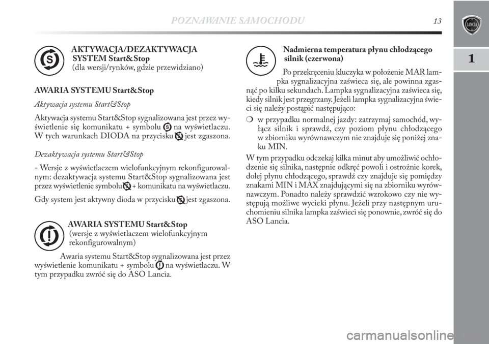 Lancia Delta 2011  Instrukcja obsługi (in Polish) POZNAWANIE SAMOCHODU13
1
AKTYWACJA/DEZAKTYWACJA 
SYSTEM Start&Stop
(dla wersji/rynków, gdzie przewidziano)
AWARIA SYSTEMU Start&Stop
Aktywacja systemu Start&Stop
Aktywacja systemu Start&Stop sygnaliz